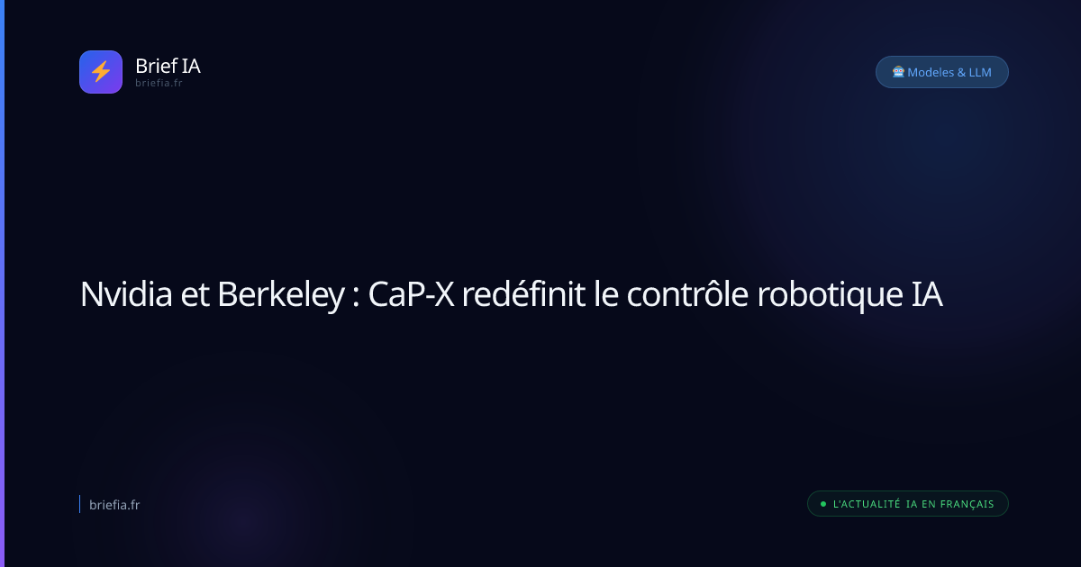 Brief IA : Nvidia et Berkeley : CaP-X redéfinit le contrôle robotique IA