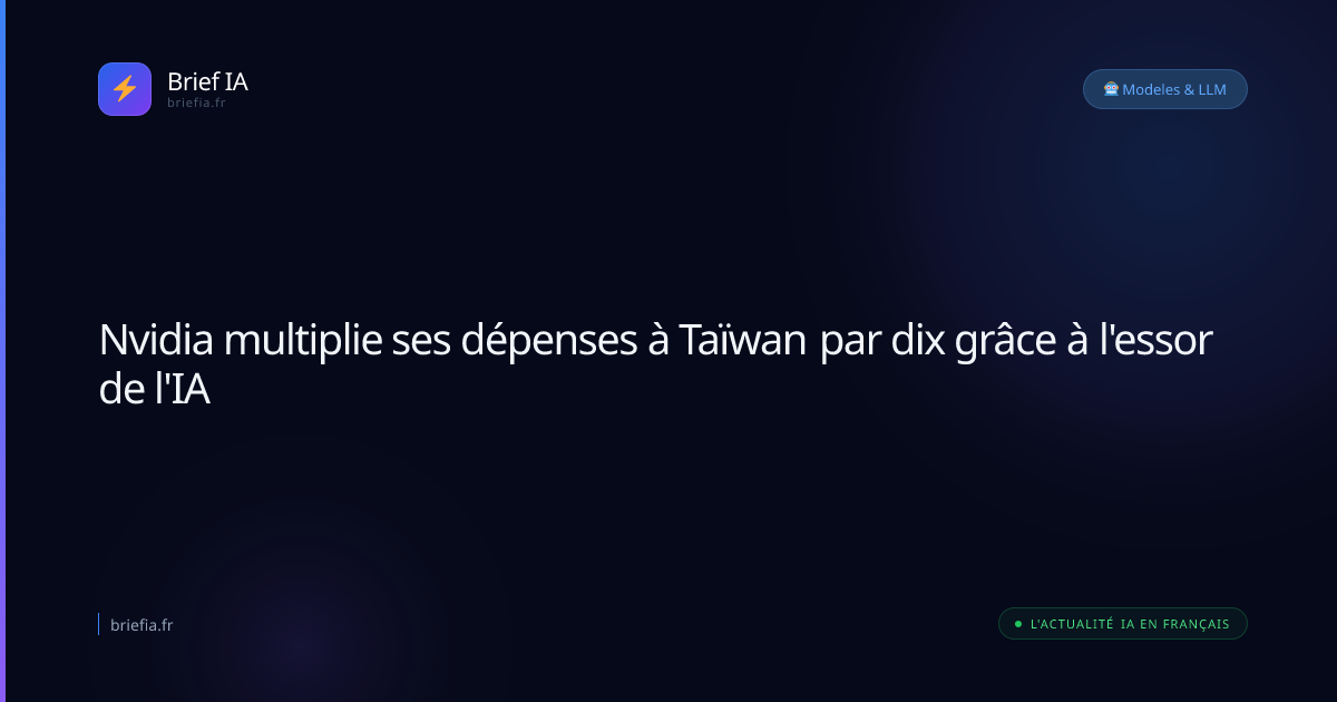 Brief IA : Nvidia multiplie ses dépenses à Taïwan par dix grâce à l'essor de l'IA