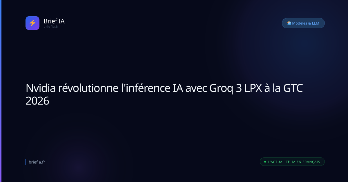 Brief IA : Nvidia révolutionne l'inférence IA avec Groq 3 LPX à la GTC 2026