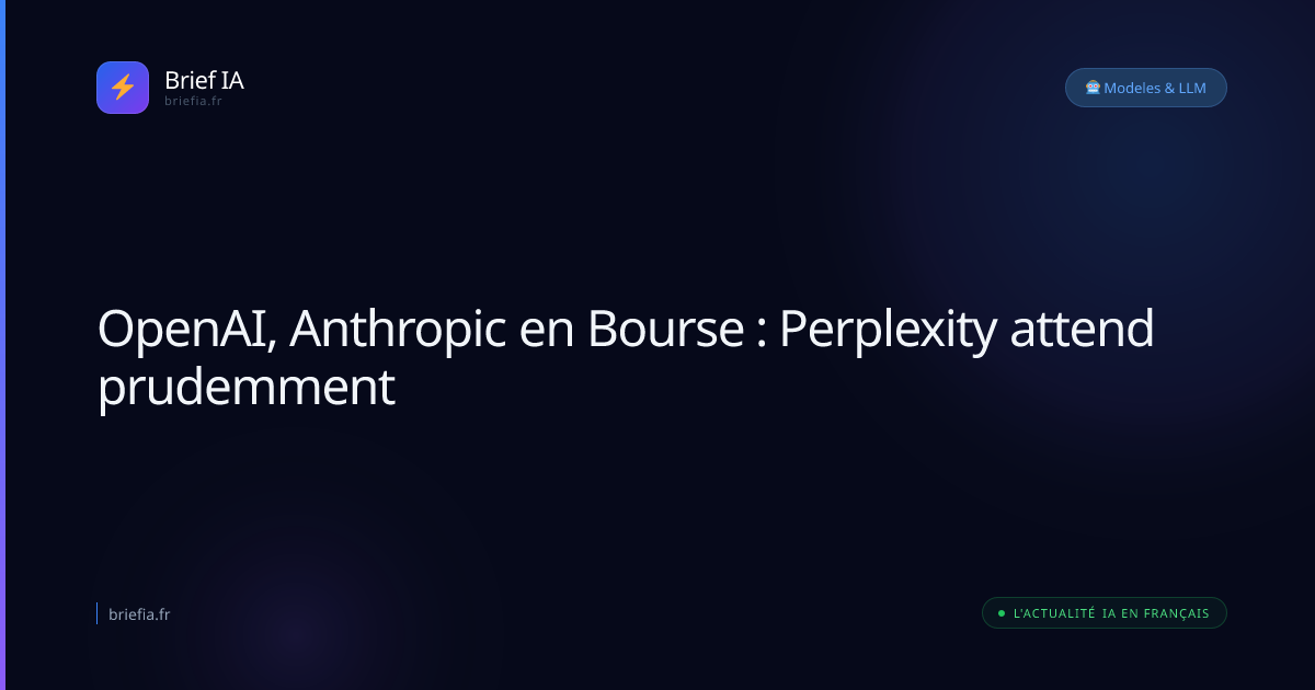 Brief IA : OpenAI, Anthropic en Bourse : Perplexity attend prudemment