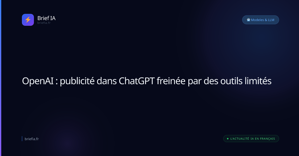 Brief IA : OpenAI : publicité dans ChatGPT freinée par des outils limités