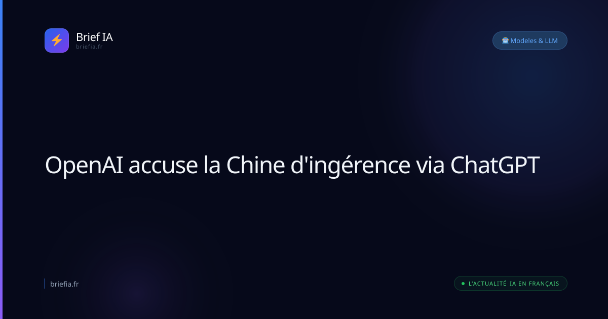 Brief IA : OpenAI accuse la Chine d'ingérence via ChatGPT