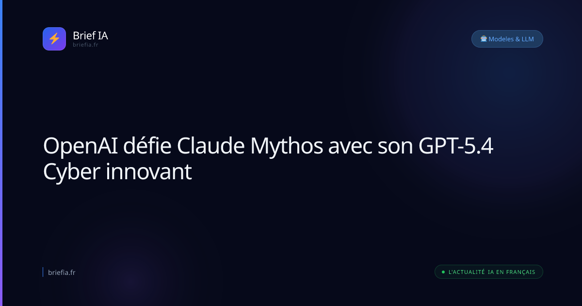 Brief IA : OpenAI défie Claude Mythos avec son GPT-5.4 Cyber innovant