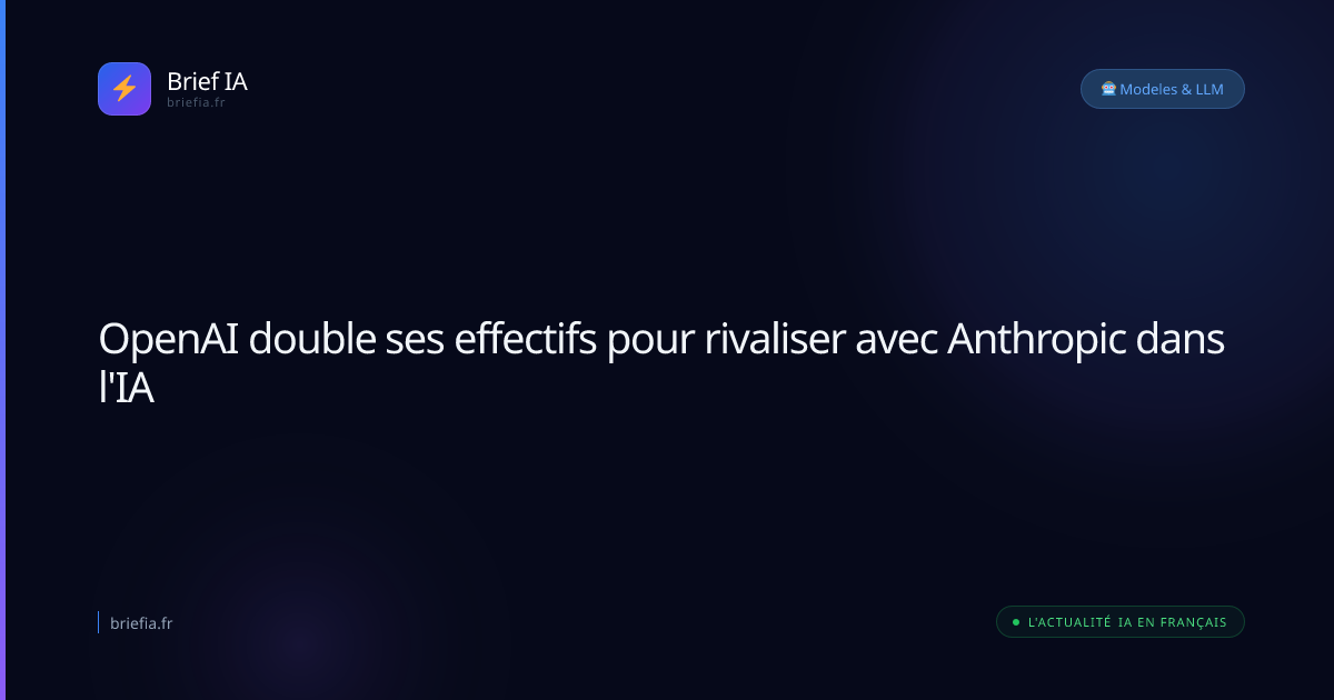Brief IA : OpenAI double ses effectifs pour rivaliser avec Anthropic dans l'IA
