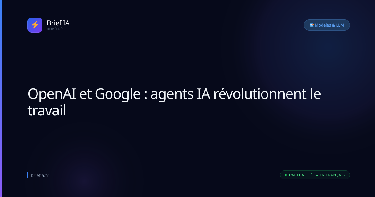 Brief IA : OpenAI et Google : agents IA révolutionnent le travail