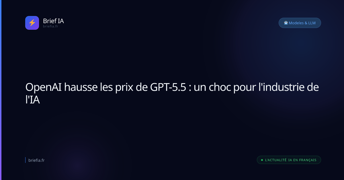 Brief IA : OpenAI hausse les prix de GPT-5.5 : un choc pour l'industrie de l'IA
