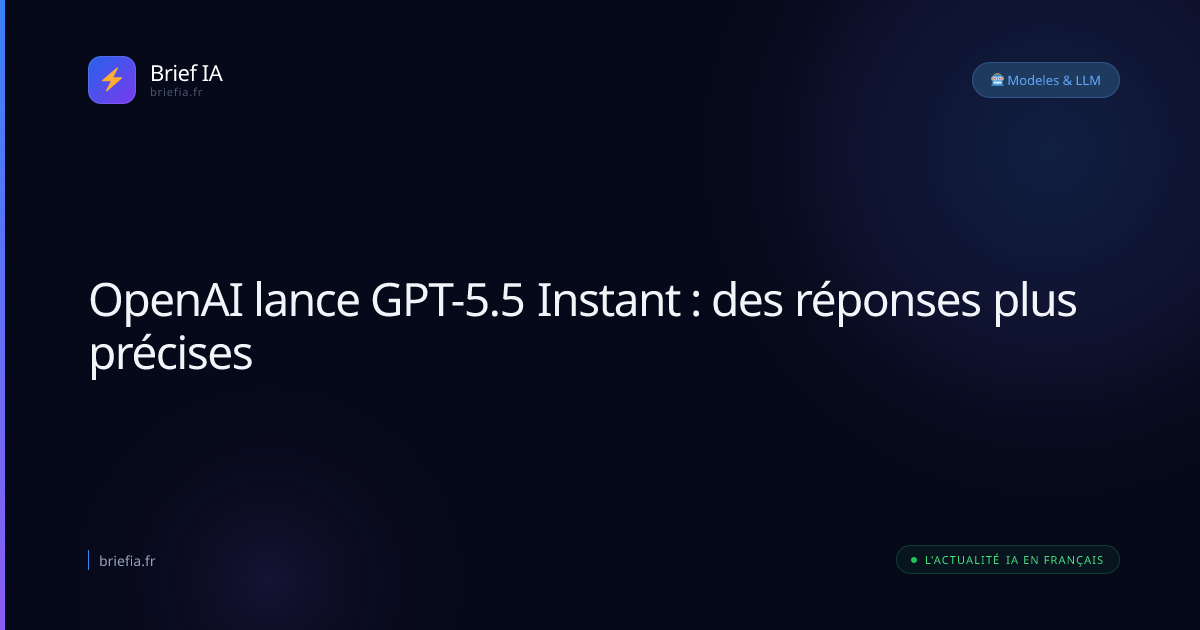 Brief IA : OpenAI lance GPT-5.5 Instant : des réponses plus précises