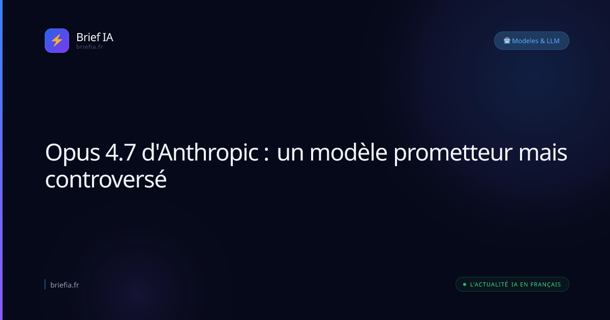 Brief IA : Opus 4.7 d'Anthropic : un modèle prometteur mais controversé