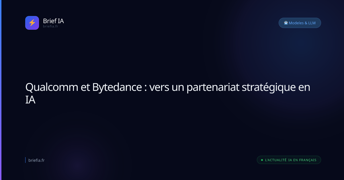 Brief IA : Qualcomm et Bytedance : vers un partenariat stratégique en IA