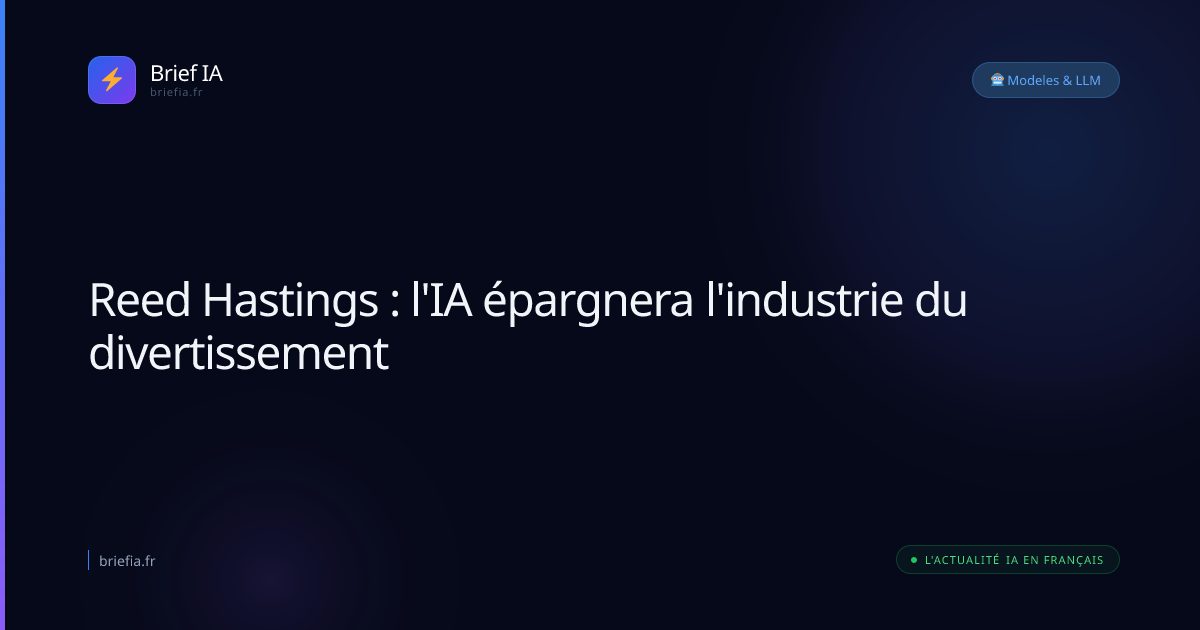 Brief IA : Reed Hastings : l'IA épargnera l'industrie du divertissement