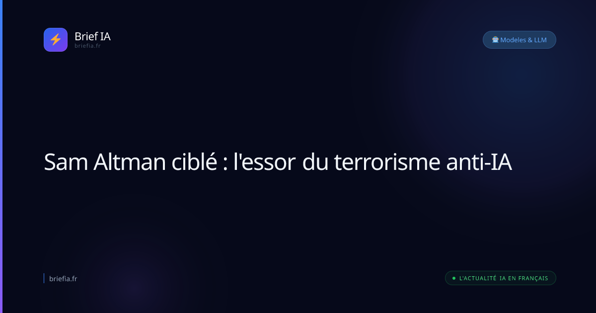 Brief IA : Sam Altman ciblé : l'essor du terrorisme anti-IA