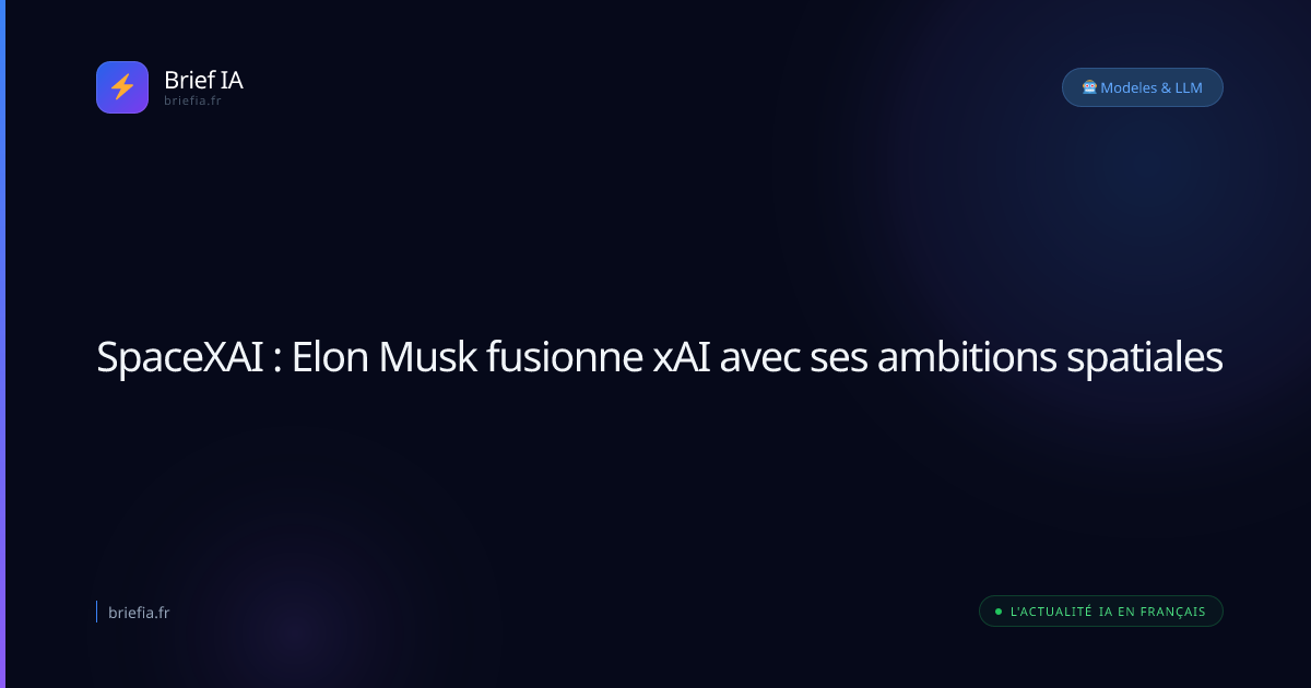 Brief IA : SpaceXAI : Elon Musk fusionne xAI avec ses ambitions spatiales