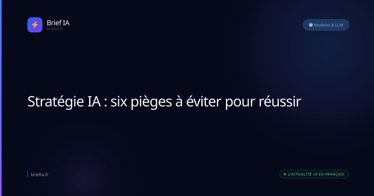 Brief IA : Stratégie IA : six pièges à éviter pour réussir