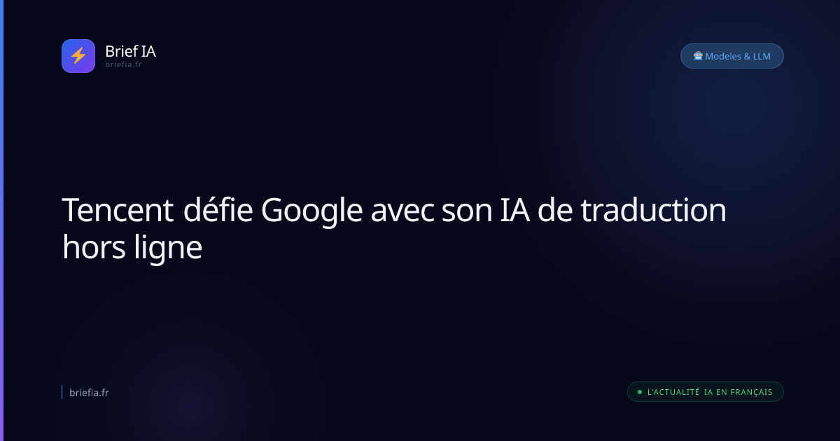 Brief IA : Tencent défie Google avec son IA de traduction hors ligne
