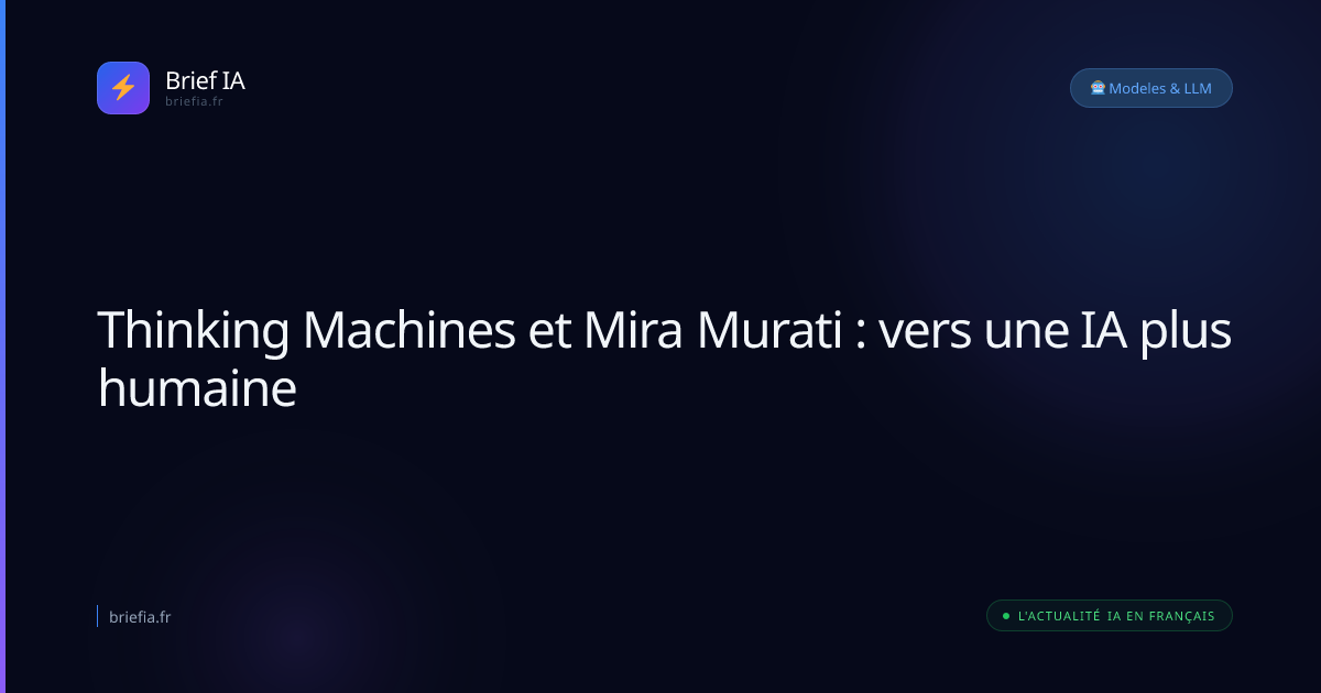 Brief IA : Thinking Machines et Mira Murati : vers une IA plus humaine