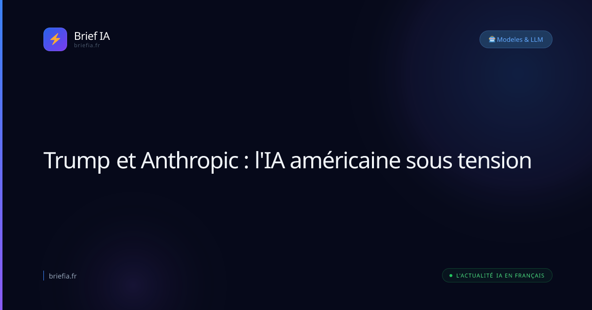 Brief IA : Trump et Anthropic : l'IA américaine sous tension