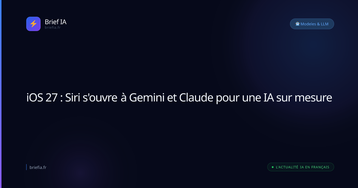 Brief IA : iOS 27 : Siri s'ouvre à Gemini et Claude pour une IA sur mesure