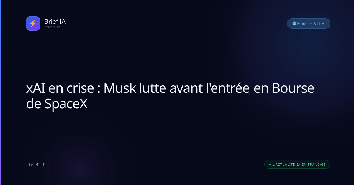 Brief IA : xAI en crise : Musk lutte avant l'entrée en Bourse de SpaceX