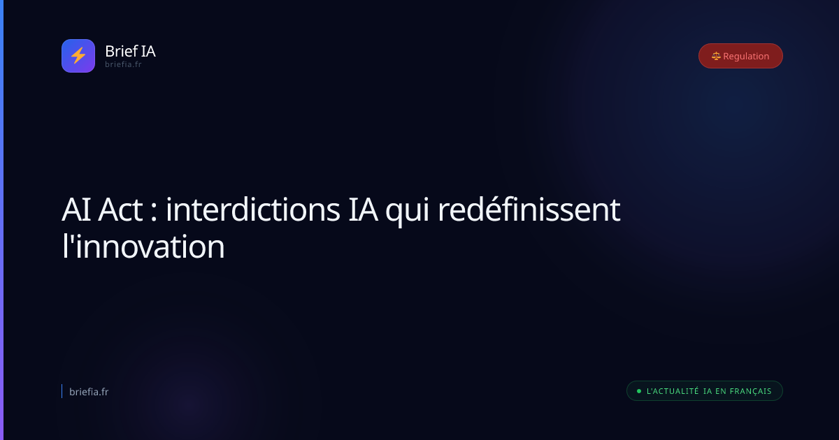 Brief IA : AI Act : interdictions IA qui redéfinissent l'innovation