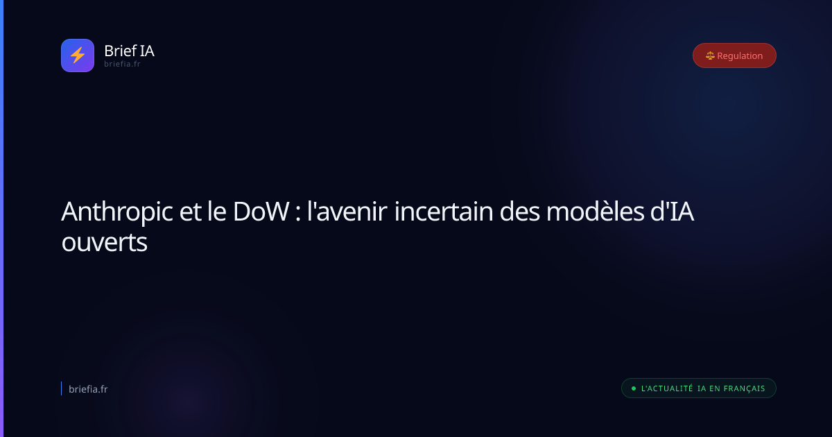 Brief IA : Anthropic et le DoW : l'avenir incertain des modèles d'IA ouverts