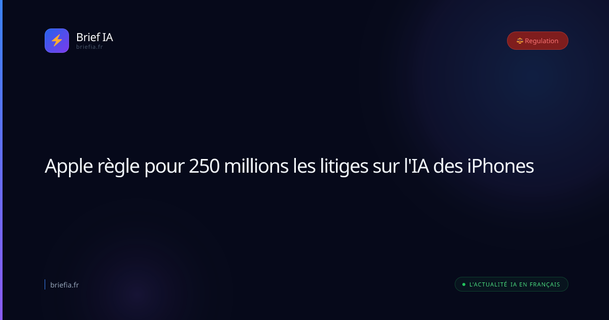 Brief IA : Apple règle pour 250 millions les litiges sur l'IA des iPhones