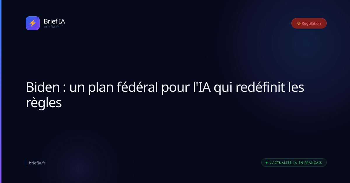 Brief IA : Biden : un plan fédéral pour l'IA qui redéfinit les règles