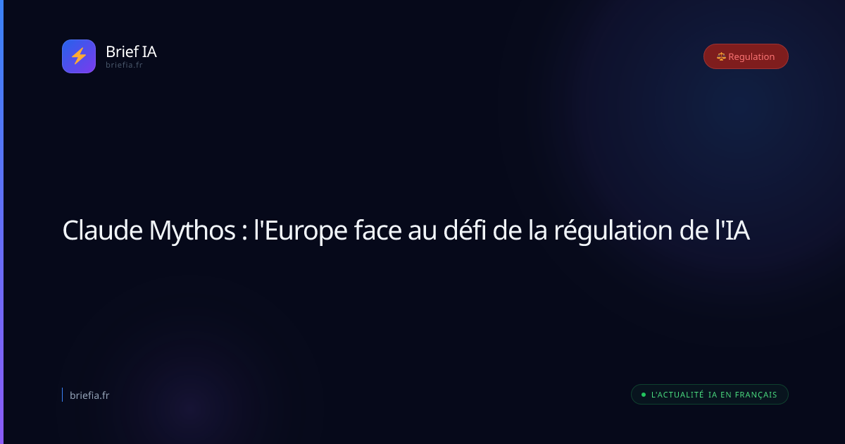 Brief IA : Claude Mythos : l'Europe face au défi de la régulation de l'IA