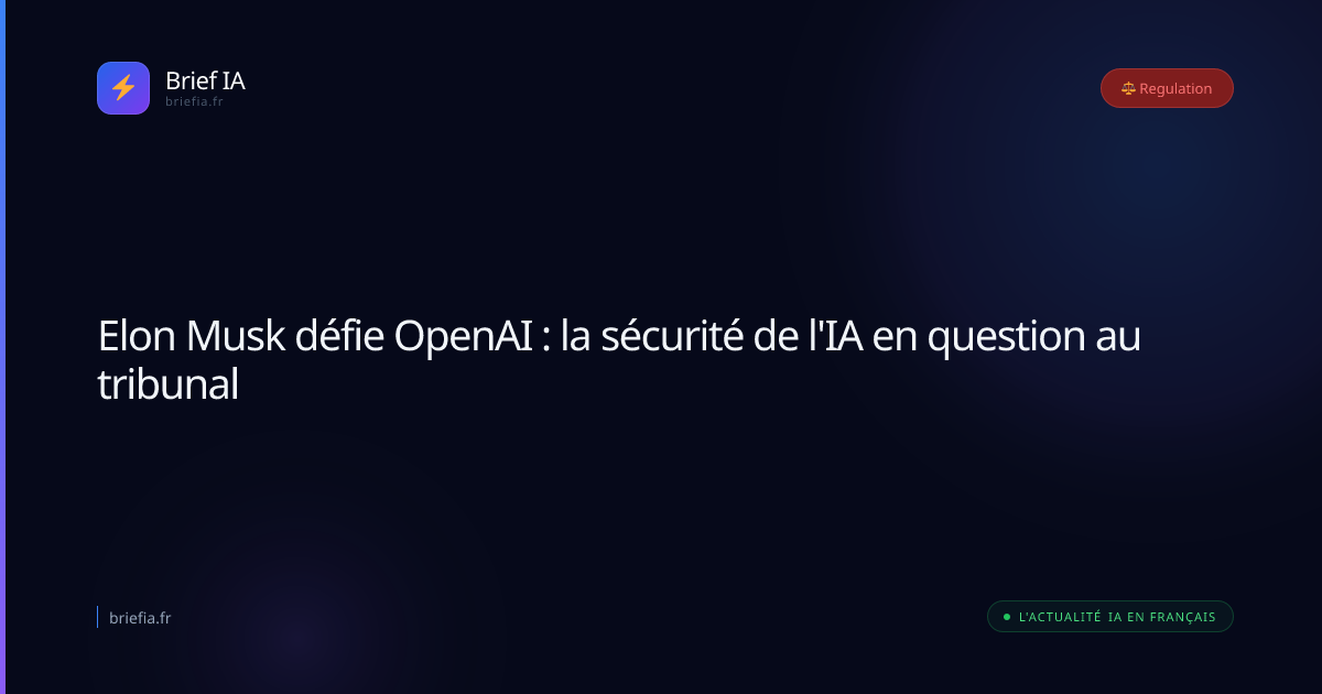 Brief IA : Elon Musk défie OpenAI : la sécurité de l'IA en question au tribunal