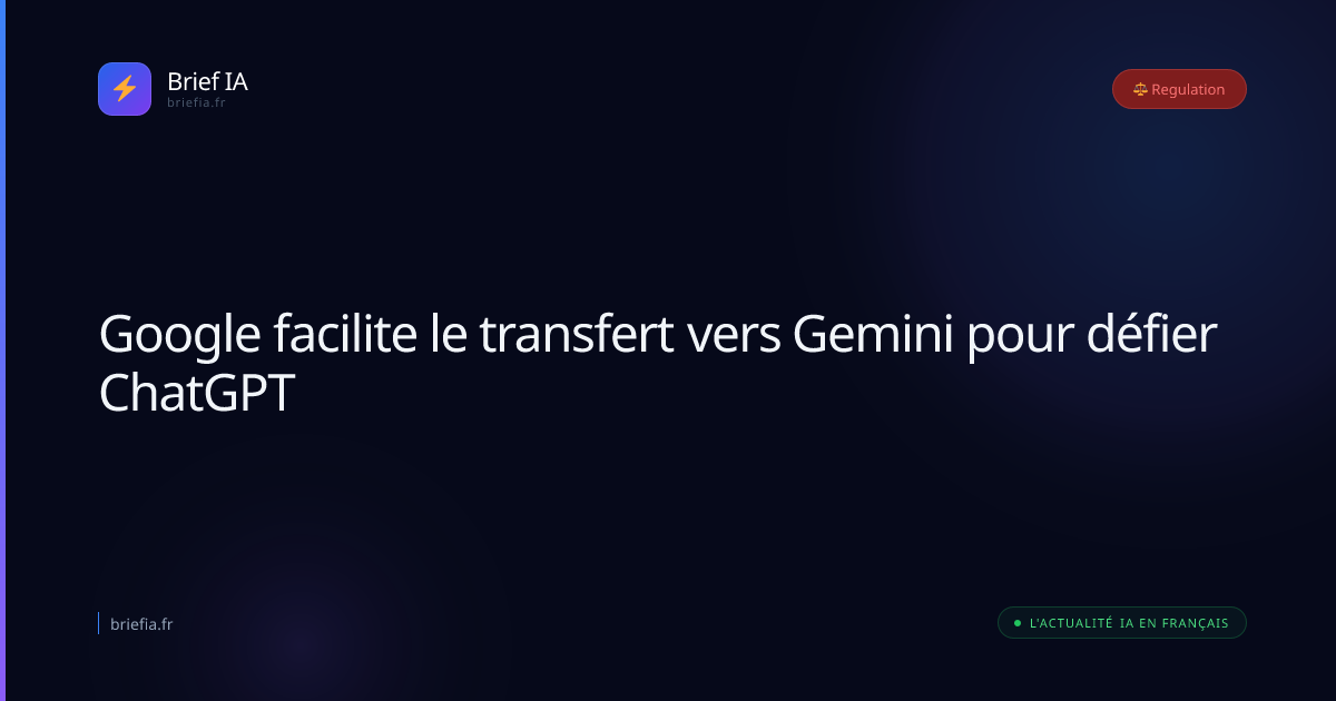 Brief IA : Google facilite le transfert vers Gemini pour défier ChatGPT