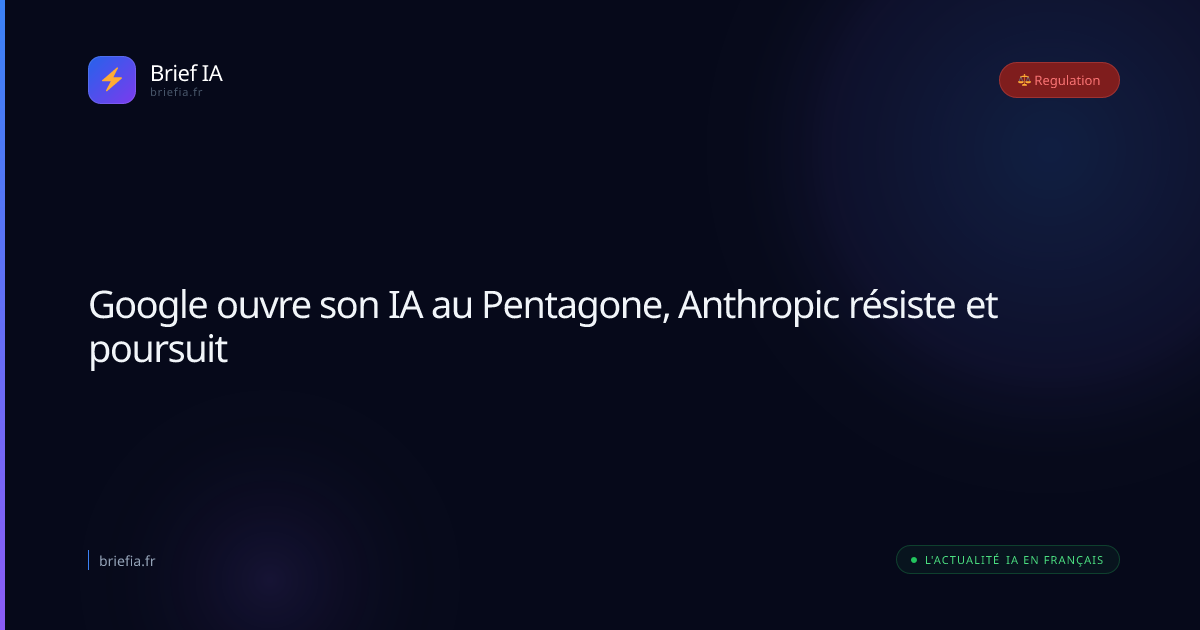 Brief IA : Google ouvre son IA au Pentagone, Anthropic résiste et poursuit