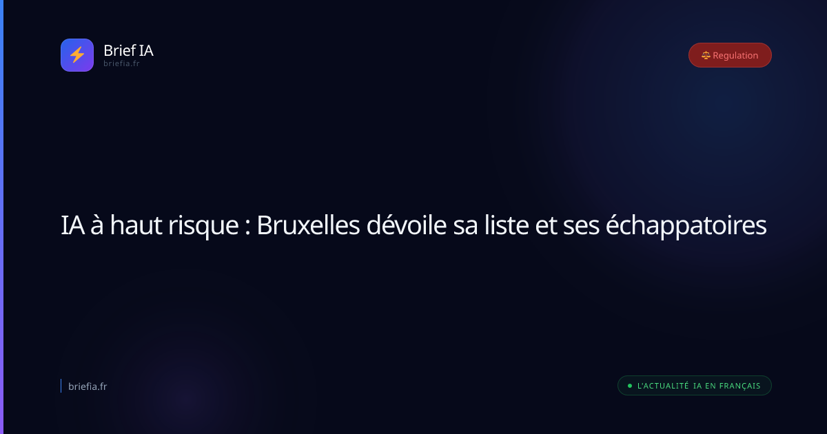 Brief IA : IA à haut risque : Bruxelles dévoile sa liste et ses échappatoires