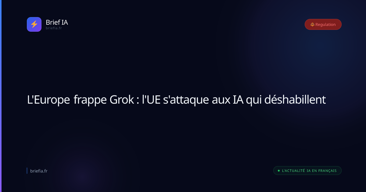 Brief IA : L'Europe frappe Grok : l'UE s'attaque aux IA qui déshabillent