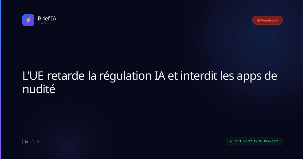 Brief IA : L'UE retarde la régulation IA et interdit les apps de nudité