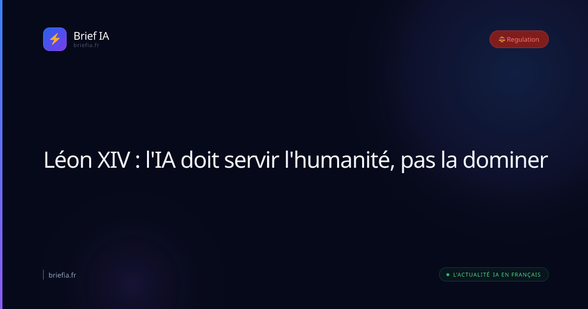 Brief IA : Léon XIV : l'IA doit servir l'humanité, pas la dominer