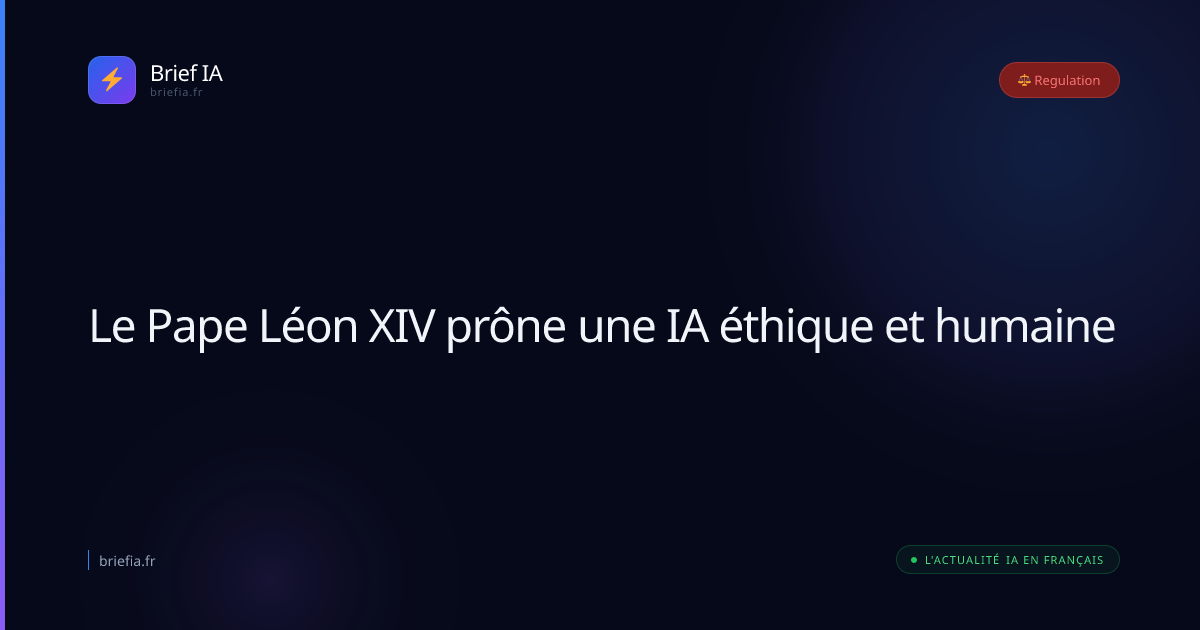 Brief IA : Le Pape Léon XIV prône une IA éthique et humaine