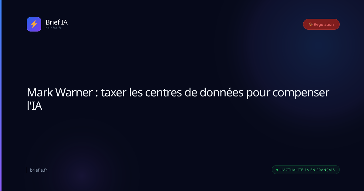 Brief IA : Mark Warner : taxer les centres de données pour compenser l'IA
