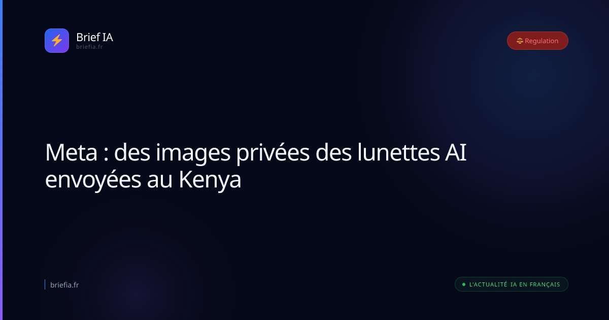 Brief IA : Meta : des images privées des lunettes AI envoyées au Kenya