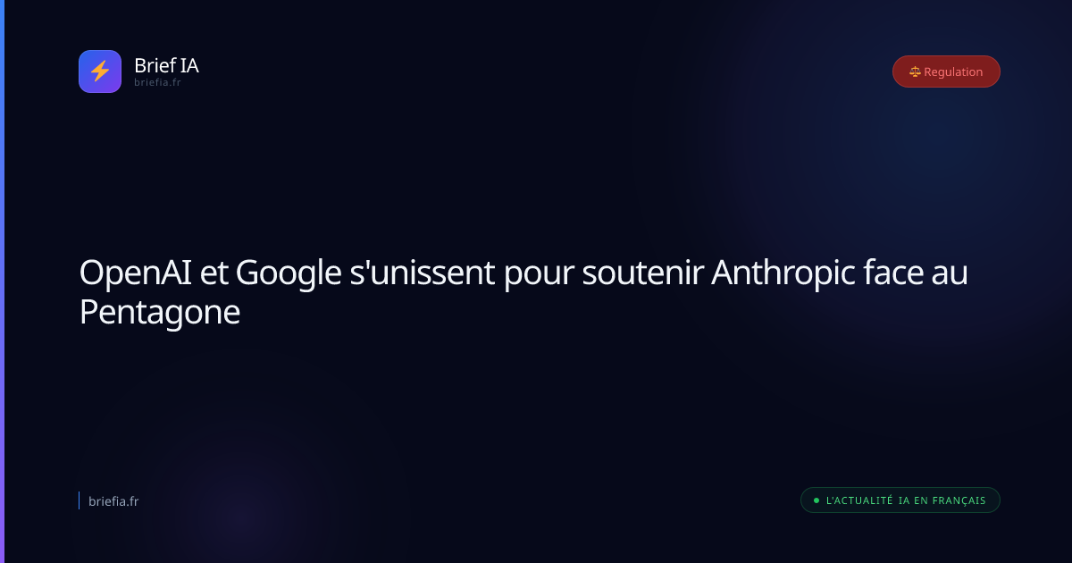 Brief IA : OpenAI et Google s'unissent pour soutenir Anthropic face au Pentagone