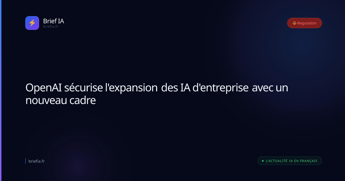 Brief IA : OpenAI sécurise l'expansion des IA d'entreprise avec un nouveau cadre