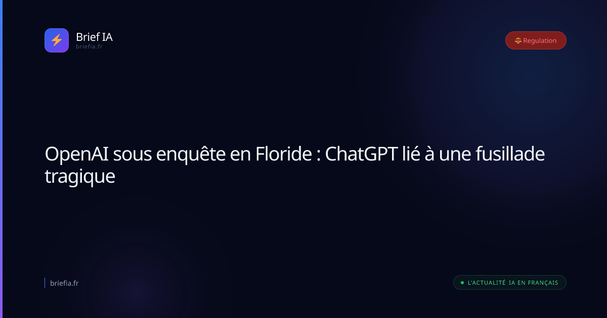 Brief IA : OpenAI sous enquête en Floride : ChatGPT lié à une fusillade tragique