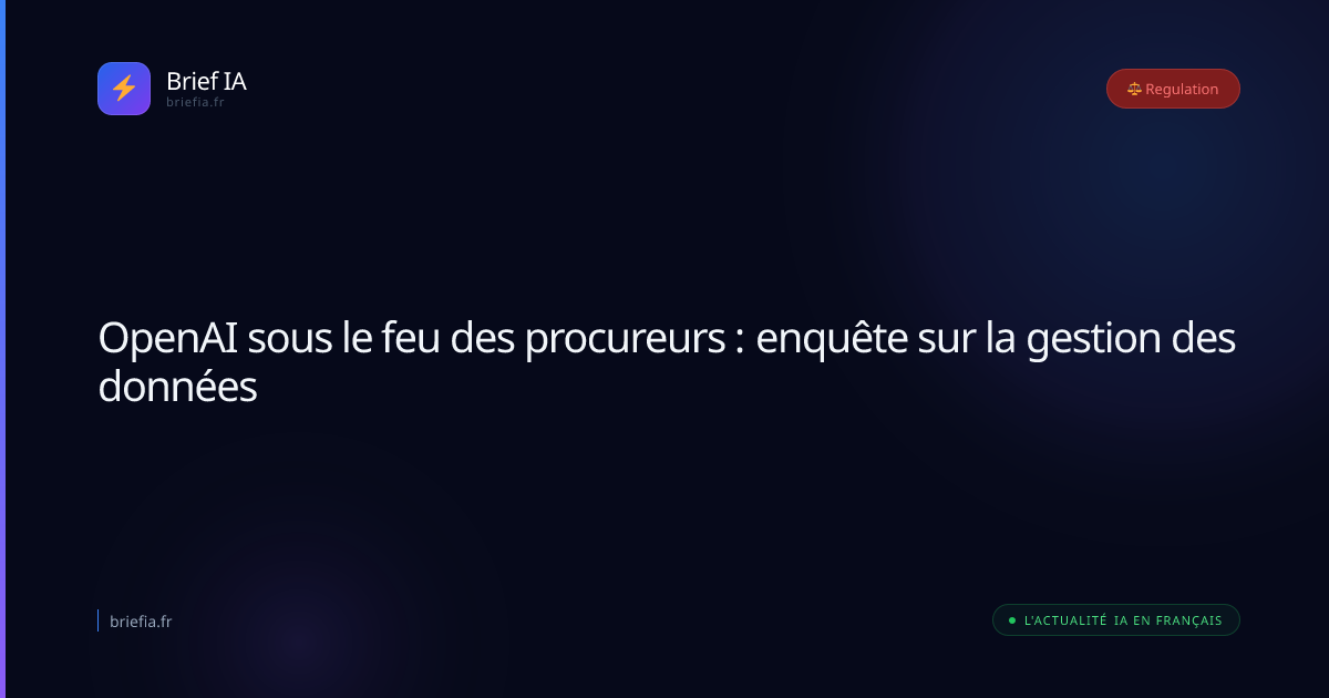 Brief IA : OpenAI sous le feu des procureurs : enquête sur la gestion des données