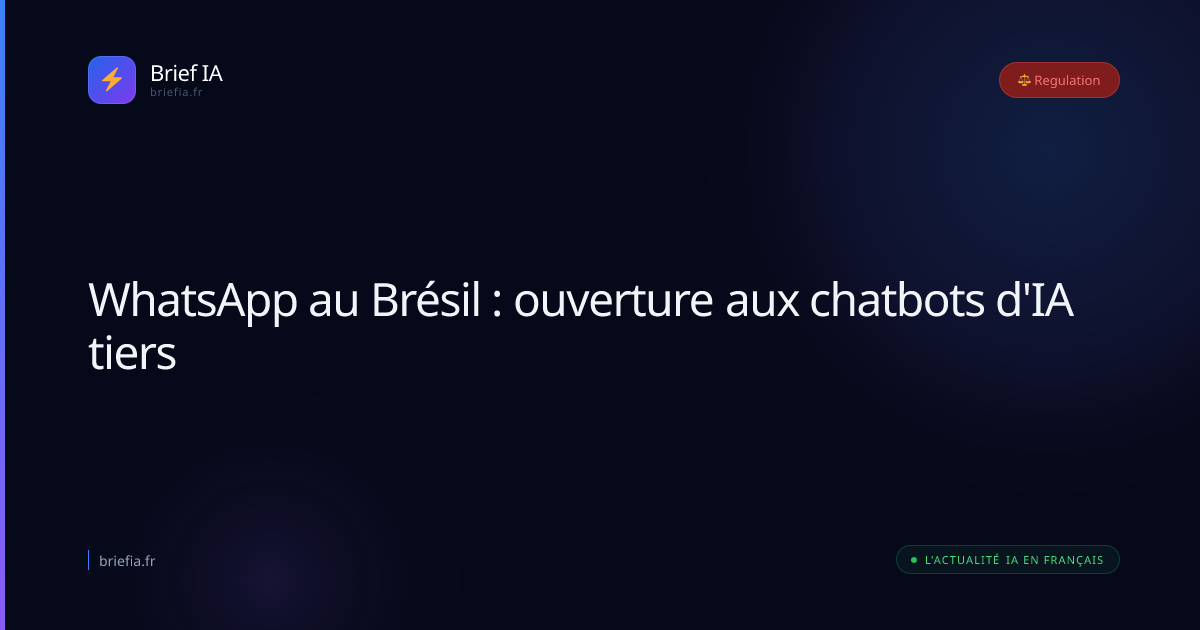 Brief IA : WhatsApp au Brésil : ouverture aux chatbots d'IA tiers
