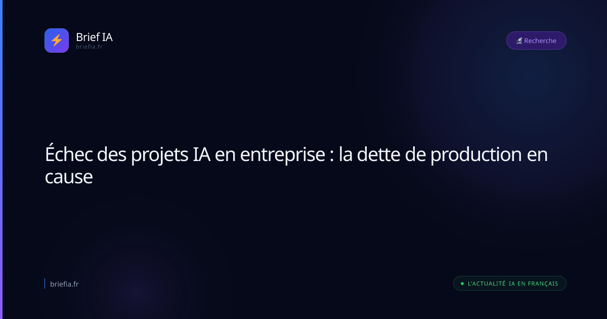 Brief IA : Échec des projets IA en entreprise : la dette de production en cause
