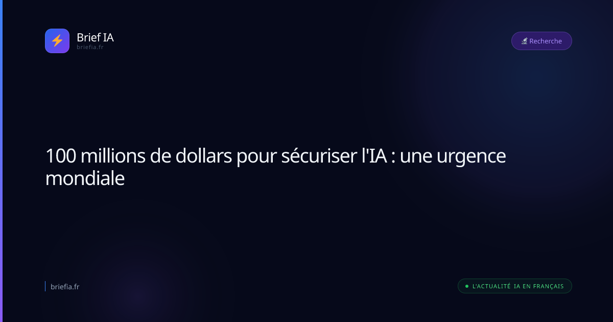 Brief IA : 100 millions de dollars pour sécuriser l'IA : une urgence mondiale