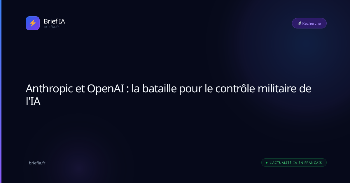 Brief IA : Anthropic et OpenAI : la bataille pour le contrôle militaire de l'IA