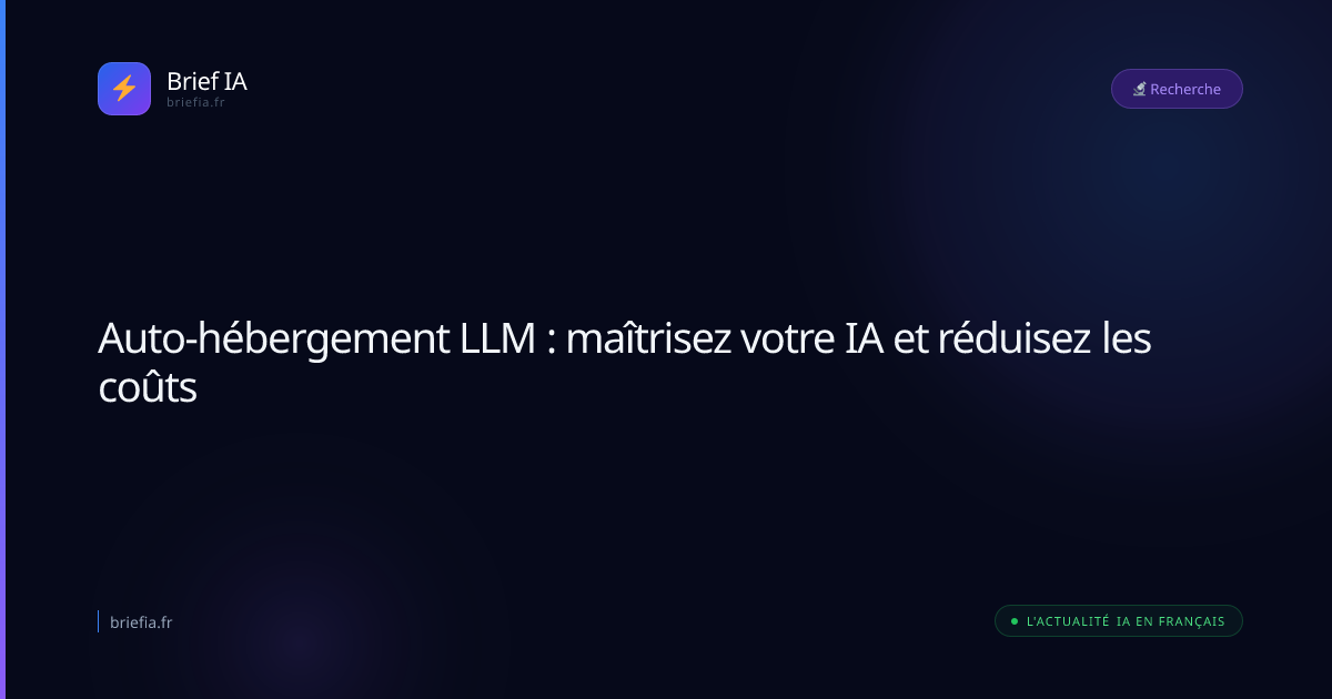 Brief IA : Auto-hébergement LLM : maîtrisez votre IA et réduisez les coûts