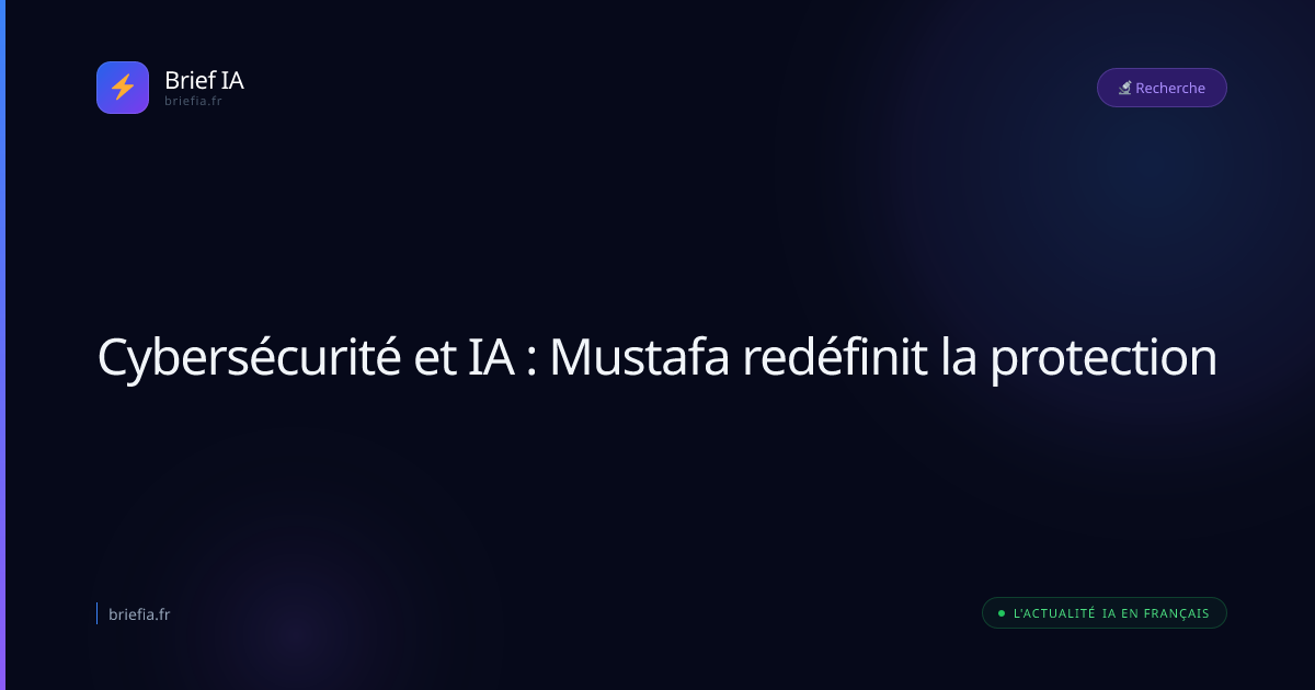 Brief IA : Cybersécurité et IA : Mustafa redéfinit la protection