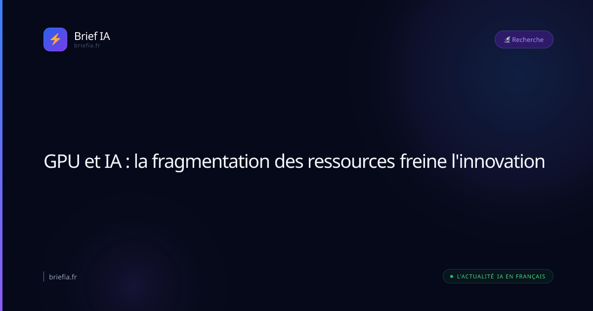 Brief IA : GPU et IA : la fragmentation des ressources freine l'innovation