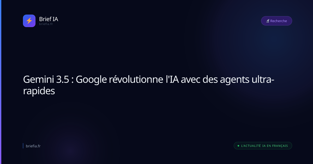 Brief IA : Gemini 3.5 : Google révolutionne l'IA avec des agents ultra-rapides