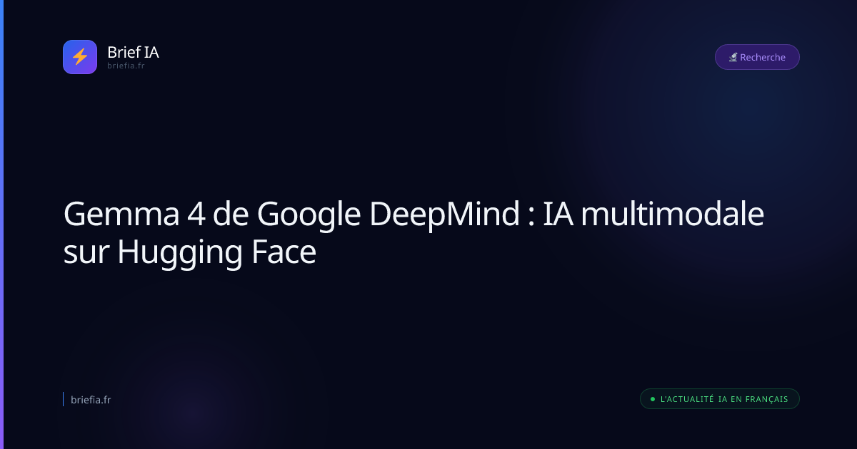 Brief IA : Gemma 4 de Google DeepMind : IA multimodale sur Hugging Face